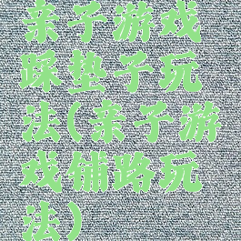 亲子游戏踩垫子玩法(亲子游戏铺路玩法)