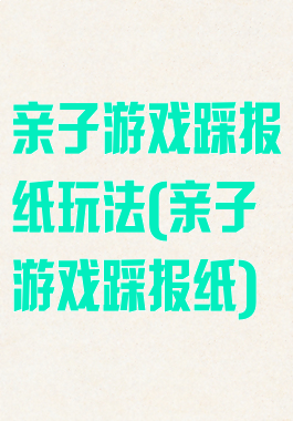 亲子游戏踩报纸玩法(亲子游戏踩报纸)