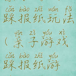 亲子游戏踩报纸玩法(亲子游戏踩报纸游戏规则)