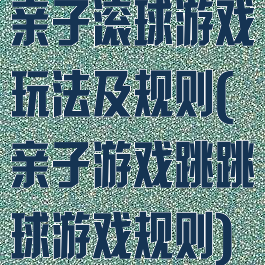 亲子滚球游戏玩法及规则(亲子游戏跳跳球游戏规则)