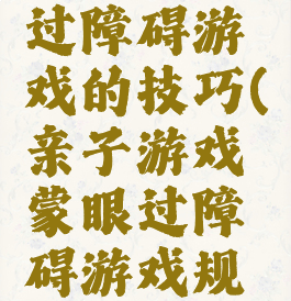 亲子蒙眼过障碍游戏的技巧(亲子游戏蒙眼过障碍游戏规则)