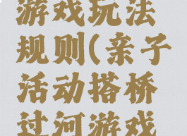 亲子过河游戏玩法规则(亲子活动搭桥过河游戏规则)