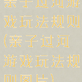 亲子过河游戏玩法规则(亲子过河游戏玩法规则图片)