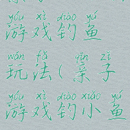 亲子运动会游戏钓鱼玩法(亲子游戏钓小鱼)