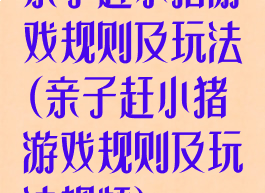 亲子赶小猪游戏规则及玩法(亲子赶小猪游戏规则及玩法视频)