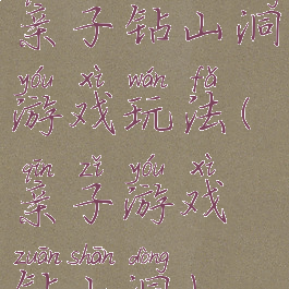 亲子钻山洞游戏玩法(亲子游戏钻山洞)