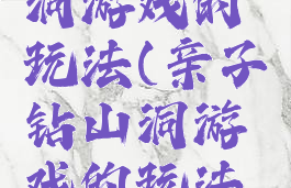 亲子钻山洞游戏的玩法(亲子钻山洞游戏的玩法和规则)