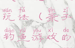 亲子钓鱼游戏的规则及玩法(亲子钓鱼游戏的规则及玩法介绍)