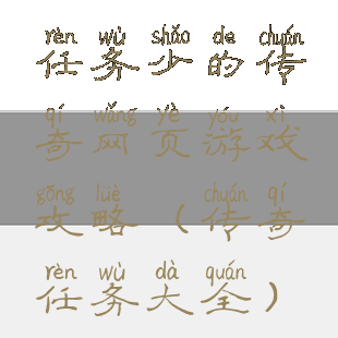任务少的传奇网页游戏攻略(传奇任务大全)