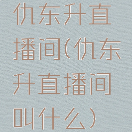 仇东升直播间(仇东升直播间叫什么)