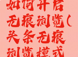 今日头条如何开启无痕浏览(头条无痕浏览模式怎么关闭)