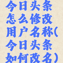 今日头条怎么修改用户名称(今日头条如何改名)