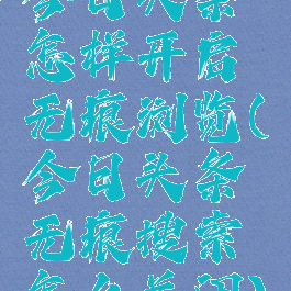 今日头条怎样开启无痕浏览(今日头条无痕搜索怎么关闭)