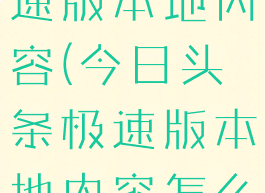 今日头条极速版本地内容(今日头条极速版本地内容怎么设置)