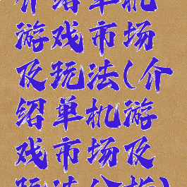 介绍单机游戏市场及玩法(介绍单机游戏市场及玩法分析)