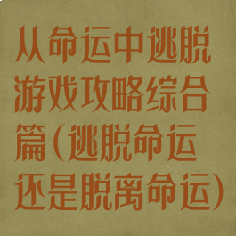 从命运中逃脱游戏攻略综合篇(逃脱命运还是脱离命运)