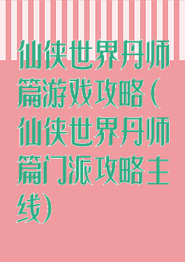 仙侠世界丹师篇游戏攻略(仙侠世界丹师篇门派攻略主线)