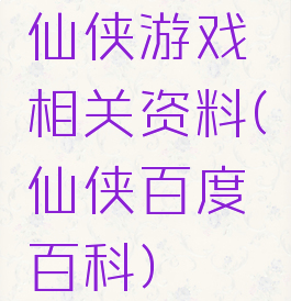 仙侠游戏相关资料(仙侠百度百科)