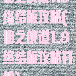 仙之侠道1.8终结版攻略(仙之侠道1.8终结版攻略开船)