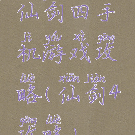 仙剑四手机游戏攻略(仙剑4攻略)