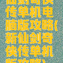 仙剑奇侠传单机电脑版攻略(新仙剑奇侠传单机版攻略)