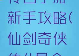 仙剑奇侠传四手游新手攻略(仙剑奇侠传4最全攻略)