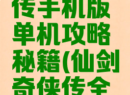 仙剑奇侠传手机版单机攻略秘籍(仙剑奇侠传全攻略)