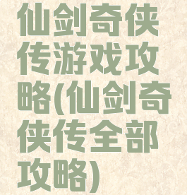 仙剑奇侠传游戏攻略(仙剑奇侠传全部攻略)