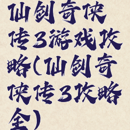 仙剑奇侠传3游戏攻略(仙剑奇侠传3攻略全)