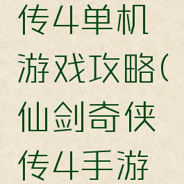 仙剑奇侠传4单机游戏攻略(仙剑奇侠传4手游单机)