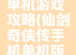 仙剑奇侠单机游戏攻略(仙剑奇侠传手机单机版攻略)