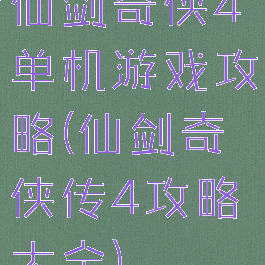 仙剑奇侠4单机游戏攻略(仙剑奇侠传4攻略大全)