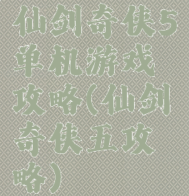 仙剑奇侠5单机游戏攻略(仙剑奇侠五攻略)