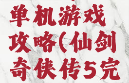 仙剑奇侠5单机游戏攻略(仙剑奇侠传5完整攻略)