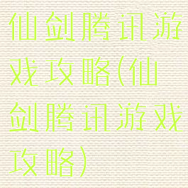 仙剑腾讯游戏攻略(仙剑腾讯游戏攻略)