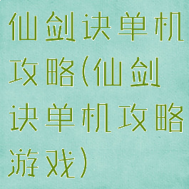 仙剑诀单机攻略(仙剑诀单机攻略游戏)