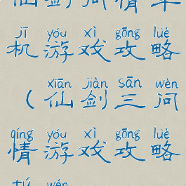 仙剑问情单机游戏攻略(仙剑三问情游戏攻略图文)