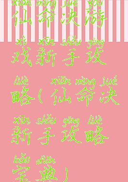 仙命决游戏新手攻略(仙命决新手攻略宝典)