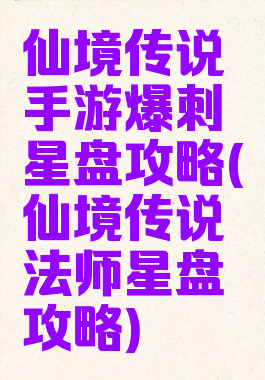 仙境传说手游爆刺星盘攻略(仙境传说法师星盘攻略)