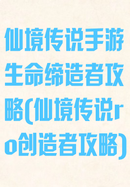 仙境传说手游生命缔造者攻略(仙境传说ro创造者攻略)