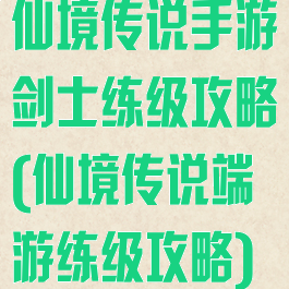 仙境传说手游剑士练级攻略(仙境传说端游练级攻略)