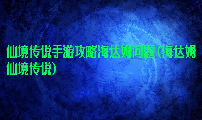 仙境传说手游攻略海达姆问题(海达姆仙境传说)