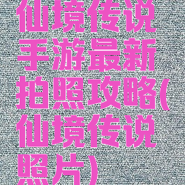 仙境传说手游最新拍照攻略(仙境传说照片)