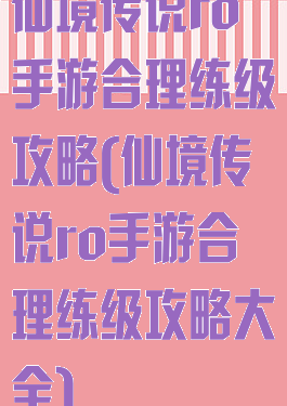 仙境传说ro手游合理练级攻略(仙境传说ro手游合理练级攻略大全)