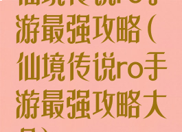 仙境传说ro手游最强攻略(仙境传说ro手游最强攻略大全)