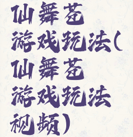 仙舞苍穹游戏玩法(仙舞苍穹游戏玩法视频)