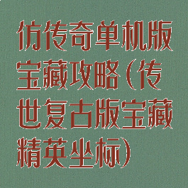 仿传奇单机版宝藏攻略(传世复古版宝藏精英坐标)
