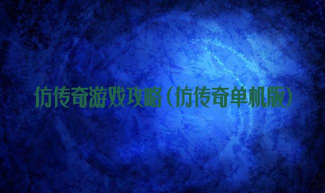 仿传奇游戏攻略(仿传奇单机版)
