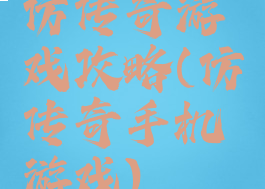 仿传奇游戏攻略(仿传奇手机游戏)