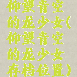 仰望青空的龙少女(仰望青空的龙少女存档位置)